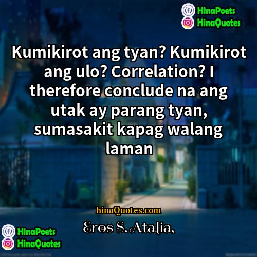 Eros S Atalia Quotes | Kumikirot ang tyan? Kumikirot ang ulo? Correlation?